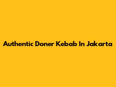 Authentic Doner Kebab In Jakarta