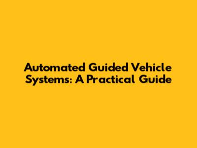 Automated Guided Vehicle Systems: A Practical Guide