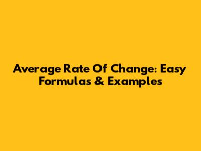 Average Rate Of Change: Easy Formulas & Examples
