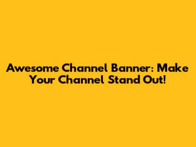 Awesome Channel Banner: Make Your Channel Stand Out!