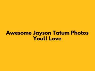Awesome Jayson Tatum Photos You'll Love