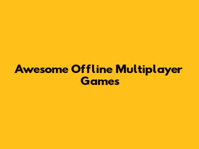 Awesome Offline Multiplayer Games