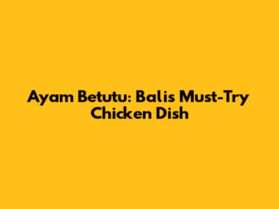 Ayam Betutu: Bali's Must-Try Chicken Dish