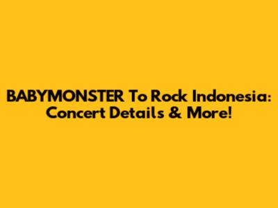 BABYMONSTER To Rock Indonesia: Concert Details & More!