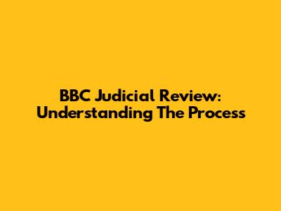 BBC Judicial Review: Understanding The Process