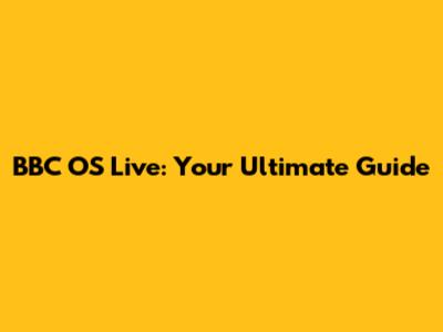 BBC OS Live: Your Ultimate Guide