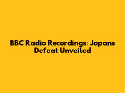 BBC Radio Recordings: Japan's Defeat Unveiled