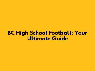 BC High School Football: Your Ultimate Guide