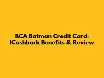 BCA Batman Credit Card: ICashback Benefits & Review