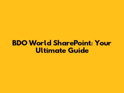 BDO World SharePoint: Your Ultimate Guide