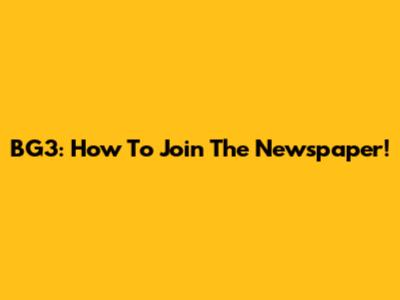BG3: How To Join The Newspaper!