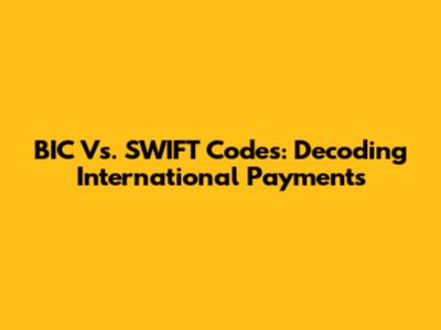 BIC Vs. SWIFT Codes: Decoding International Payments
