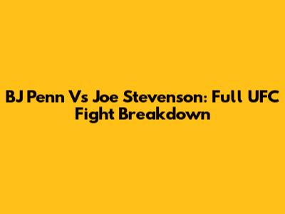 BJ Penn Vs Joe Stevenson: Full UFC Fight Breakdown