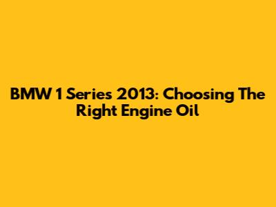 BMW 1 Series 2013: Choosing The Right Engine Oil