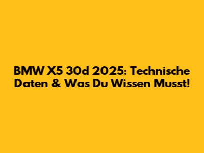 BMW X5 30d 2025: Technische Daten & Was Du Wissen Musst!