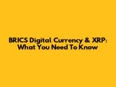 BRICS Digital Currency & XRP: What You Need To Know