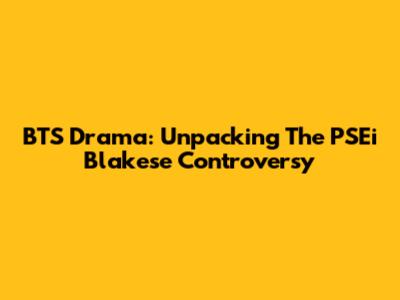 BTS Drama: Unpacking The PSEi Blakese Controversy