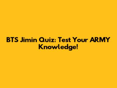 BTS Jimin Quiz: Test Your ARMY Knowledge!