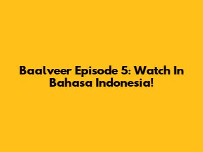 Baalveer Episode 5: Watch In Bahasa Indonesia!