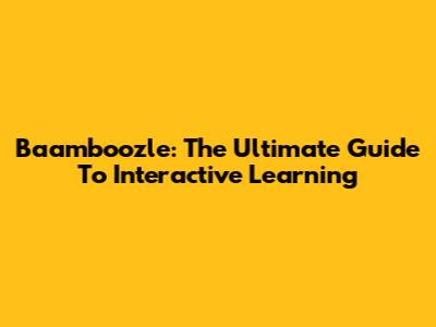 Baamboozle: The Ultimate Guide To Interactive Learning
