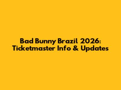 Bad Bunny Brazil 2026: Ticketmaster Info & Updates