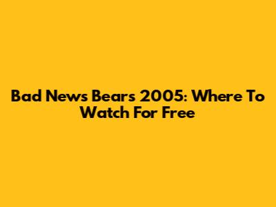 Bad News Bears 2005: Where To Watch For Free