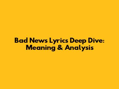 Bad News Lyrics Deep Dive: Meaning & Analysis