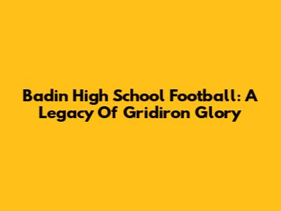 Badin High School Football: A Legacy Of Gridiron Glory