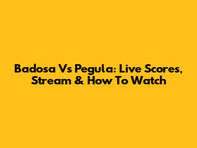 Badosa Vs Pegula: Live Scores, Stream & How To Watch