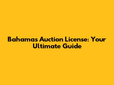 Bahamas Auction License: Your Ultimate Guide