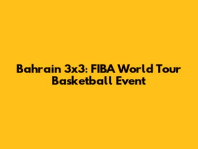 Bahrain 3x3: FIBA World Tour Basketball Event