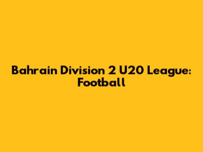 Bahrain Division 2 U20 League: Football