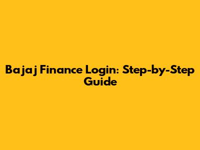 Bajaj Finance Login: Step-by-Step Guide