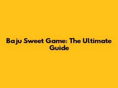 Baju Sweet Game: The Ultimate Guide