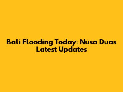 Bali Flooding Today: Nusa Dua's Latest Updates