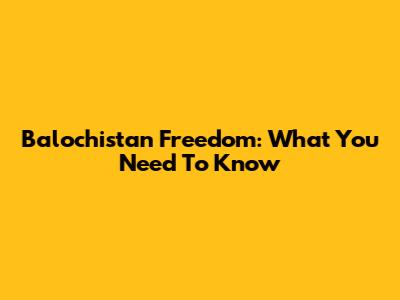 Balochistan Freedom: What You Need To Know