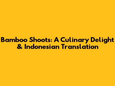 Bamboo Shoots: A Culinary Delight & Indonesian Translation