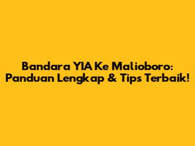 Bandara YIA Ke Malioboro: Panduan Lengkap & Tips Terbaik!