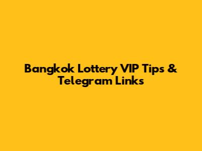 Bangkok Lottery VIP Tips & Telegram Links