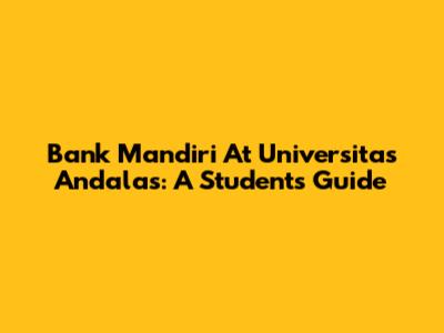Bank Mandiri At Universitas Andalas: A Student's Guide