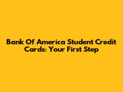 Bank Of America Student Credit Cards: Your First Step