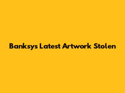 Banksy's Latest Artwork Stolen
