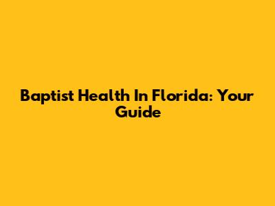 Baptist Health In Florida: Your Guide
