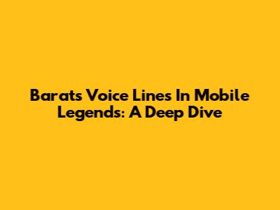 Barats' Voice Lines In Mobile Legends: A Deep Dive