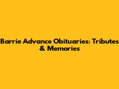 Barrie Advance Obituaries: Tributes & Memories