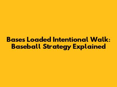 Bases Loaded Intentional Walk: Baseball Strategy Explained