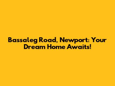 Bassaleg Road, Newport: Your Dream Home Awaits!