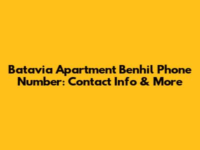 Batavia Apartment Benhil Phone Number: Contact Info & More