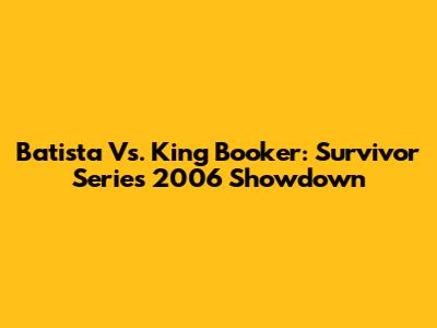 Batista Vs. King Booker: Survivor Series 2006 Showdown