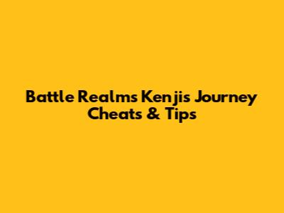 Battle Realms Kenji's Journey Cheats & Tips